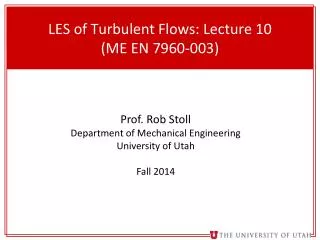 LES of Turbulent Flows : Lecture 10 (ME EN 7960-003)
