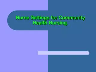 Nurse Settings for Community Health Nursing .