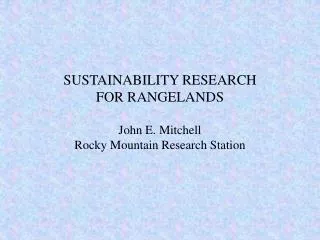 SUSTAINABILITY RESEARCH FOR RANGELANDS John E. Mitchell Rocky Mountain Research Station