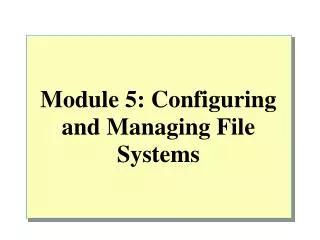 Module 5: Configuring and Managing File Systems