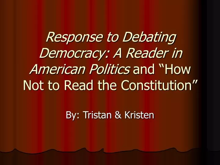 response to debating democracy a reader in american politics and how not to read the constitution