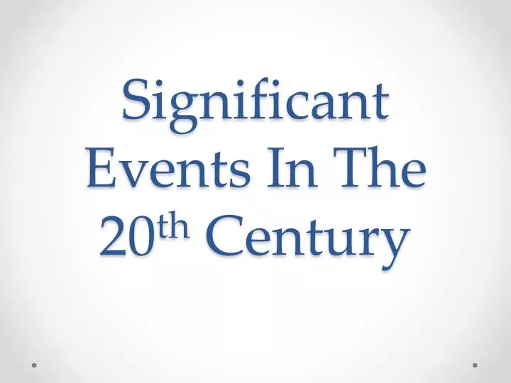 significant events in t he 20 th century