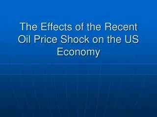 The Effects of the Recent Oil Price Shock on the US Economy