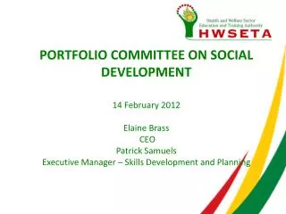 PORTFOLIO COMMITTEE ON SOCIAL DEVELOPMENT 14 February 2012 Elaine Brass CEO Patrick Samuels