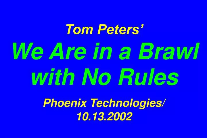tom peters we are in a brawl with no rules phoenix technologies 10 13 2002