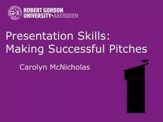 Presentation Skills: Making Successful Pitches Carolyn McNicholas