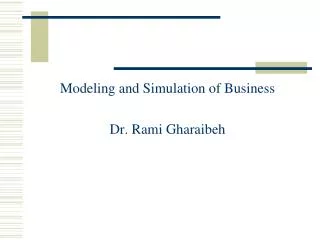 Modeling and Simulation of Business Dr. Rami Gharaibeh