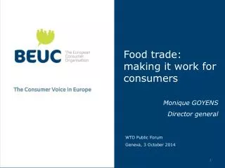 Food trade: making it work for consumers Monique GOYENS Director general