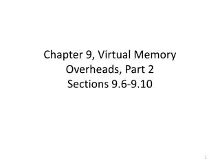 Chapter 9, Virtual Memory Overheads, Part 2 Sections 9.6-9.10