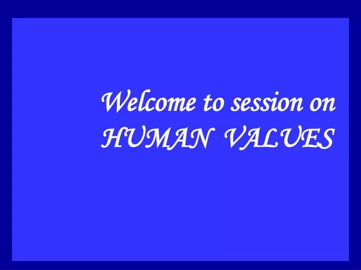 welcome to session on human values