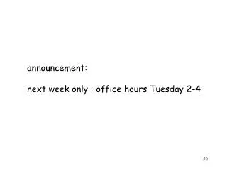 announcement: next week only : office hours Tuesday 2-4