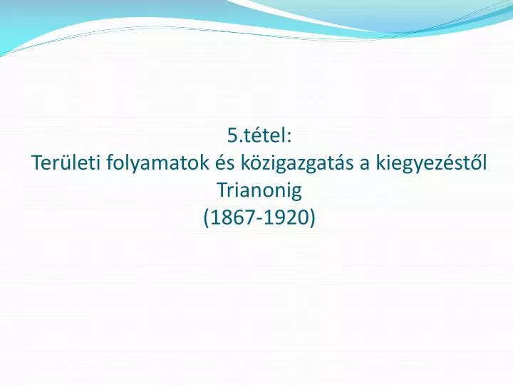 5 t tel ter leti folyamatok s k zigazgat s a kiegyez st l trianonig 1867 1920