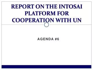 REPORT ON THE INTOSAI PLATFORM FOR COOPERATION WITH UN