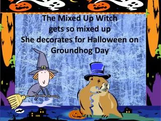 The Mixed Up Witch gets so mixed up She decorates for Halloween on Groundhog Day