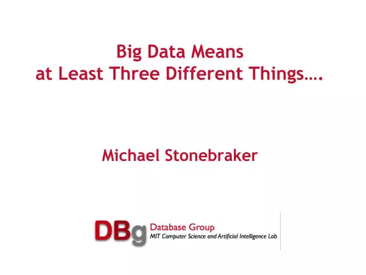 big data means at least three different things michael stonebraker