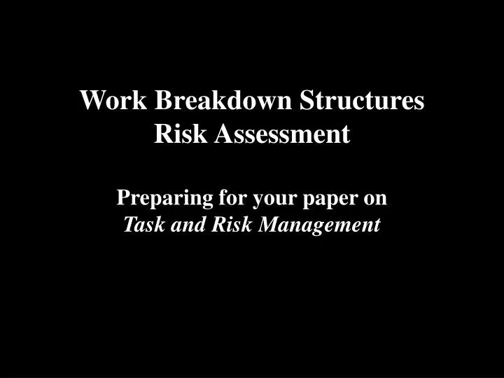 work breakdown structures risk assessment preparing for your paper on task and risk management