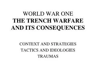 WORLD WAR ONE THE TRENCH WARFARE AND ITS CONSEQUENCES