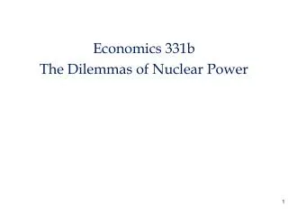 Economics 331b The Dilemmas of Nuclear Power