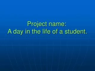 Project name: A day in the life of a student.