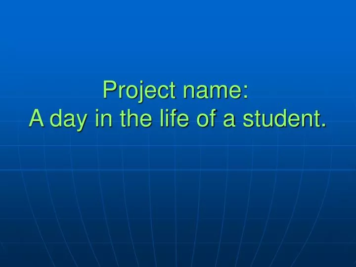 project name a day in the life of a student