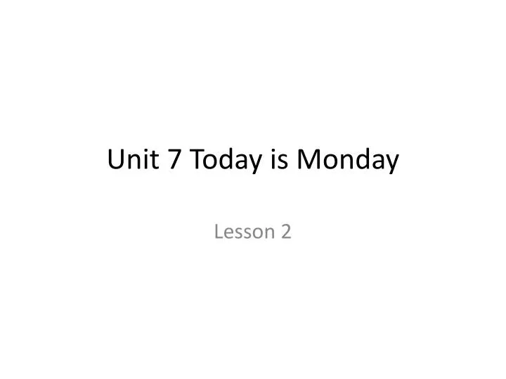 unit 7 today is monday