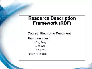 Resource Description Framework (RDF) 	Course: Electronic Document 	Team member: 		Ding Feng