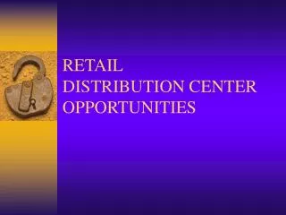 RETAIL DISTRIBUTION CENTER OPPORTUNITIES