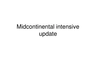 Midcontinental intensive update