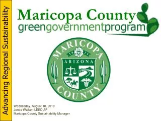 Wednesday, August 18, 2010 Jonce Walker, LEED AP Maricopa County Sustainability Manager