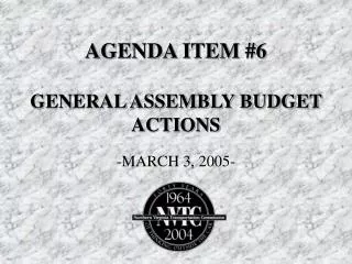 AGENDA ITEM #6 GENERAL ASSEMBLY BUDGET ACTIONS