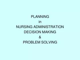 PLANNING in NURSING ADMINISTRATION DECISION MAKING &amp; PROBLEM SOLVING