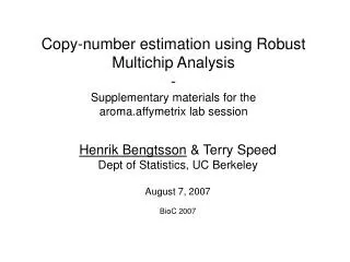 Henrik Bengtsson &amp; Terry Speed Dept of Statistics, UC Berkeley August 7, 2007 BioC 2007