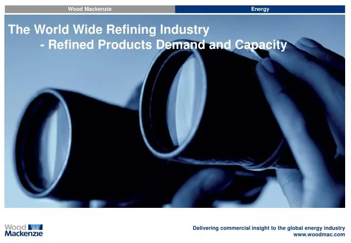 the world wide refining industry refined products demand and capacity