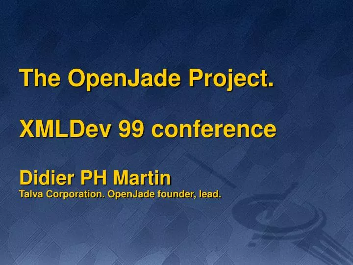 the openjade project xmldev 99 conference didier ph martin talva corporation openjade founder lead