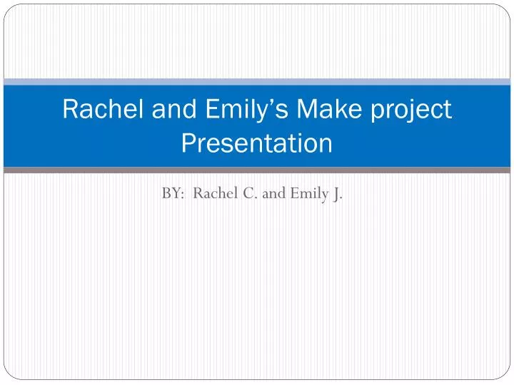 rachel and emily s make project presentation