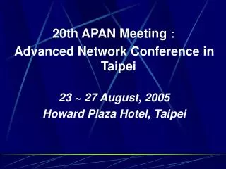 20th APAN Meeting ? Advanced Network Conference in Taipei 23 ~ 27 August, 2005