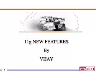 11g NEW FEATURES By VIJAY