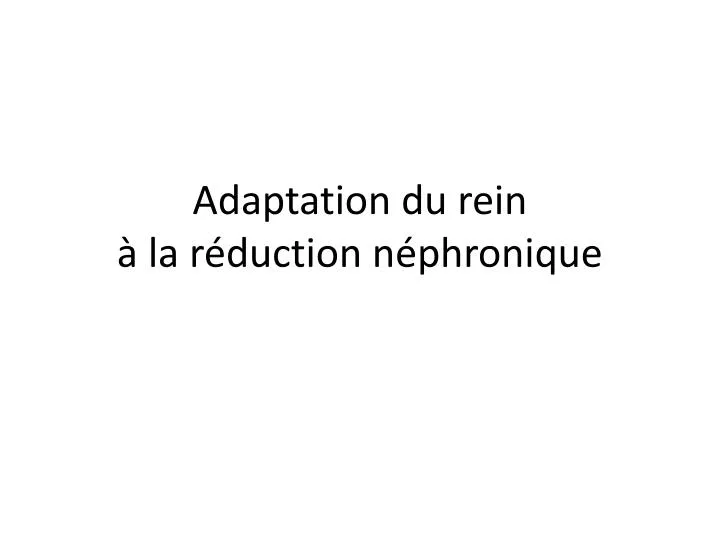 adaptation du rein la r duction n phronique