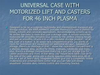 UNIVERSAL CASE WITH MOTORIZED LIFT AND CASTERS FOR 46 INCH PLASMA
