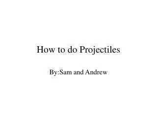 How to do Projectiles