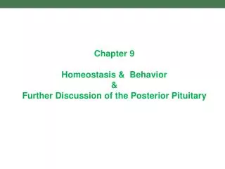 Chapter 9 Homeostasis &amp; Behavior &amp; Further Discussion of the Posterior Pituitary