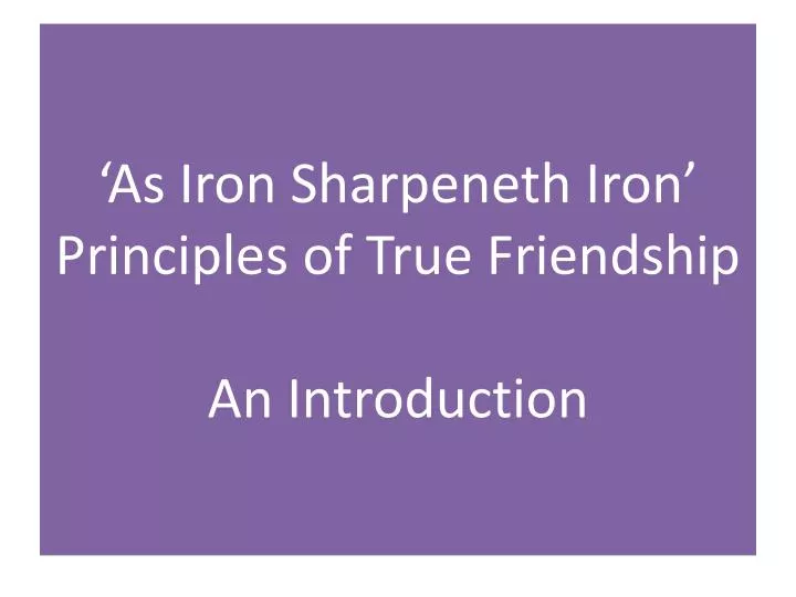 as iron sharpeneth iron principles of true friendship an introduction