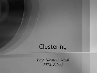 Clustering Prof. Navneet Goyal BITS, Pilani
