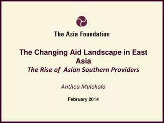 The Changing Aid Landscape in East Asia The Rise of Asian Southern Providers Anthea Mulakala