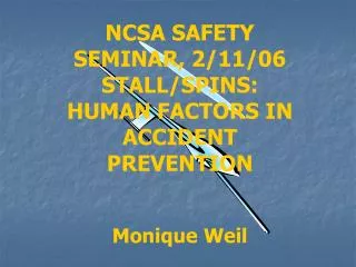 NCSA SAFETY SEMINAR, 2/11/06 STALL/SPINS: HUMAN FACTORS IN ACCIDENT PREVENTION Monique Weil