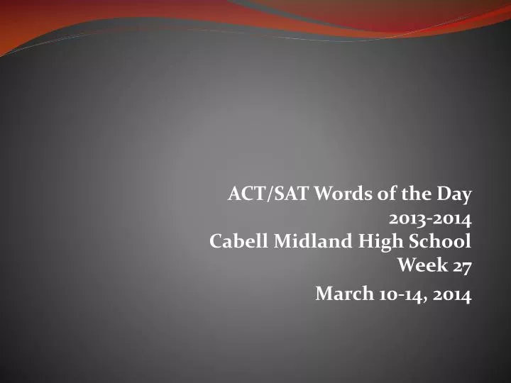 act sat words of the day 2013 2014 cabell midland high school week 27 march 10 14 2014