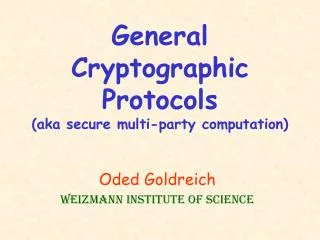 General Cryptographic Protocols (aka secure multi-party computation)