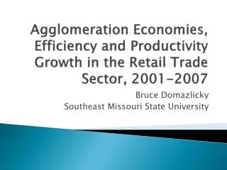 Agglomeration Economies, Efficiency and Productivity Growth in the Retail Trade Sector, 2001-2007