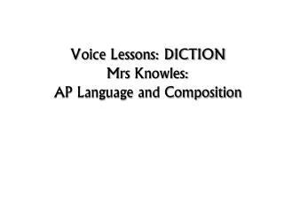 Voice Lessons: DICTION Mrs Knowles: AP Language and Composition