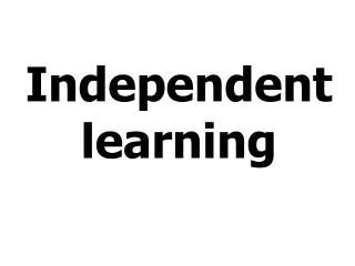 Independent learning